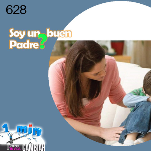 Stream episode 628 - Soy Un Buen Padre? by #UnMinutoParaCambiartuVida  podcast | Listen online for free on SoundCloud