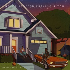 Stevie Valentine - Never Stopped Praying 4 You