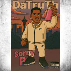 DaTruTh- Sorry P
