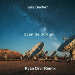 Kay Becker - Satellite Stories (Ryan DRVR Remix)
