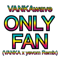ONLY FAN (VANKA x yevom Remix)