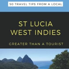 [Free] EPUB 📁 Greater Than a Tourist- St. Lucia West Indies: 50 Travel Tips from a L