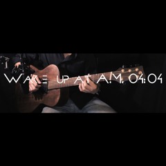 Wake up at A.M. 04:04 (acoustic guitar music)