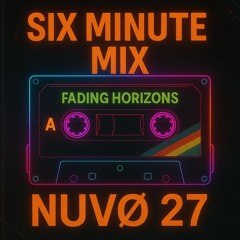 NUVØ 27 // SIX MINUTE MIX #01 – FADING HORIZONS