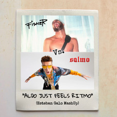 Fisher vs. Salmo - Aldo Just Feels Ritmo (Esteban Galo MashUp)