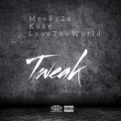 Tweak - Meekz2x X LeveTheWorld X Koke