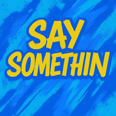 SAY SOMETHIN