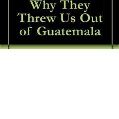 [Book] R.E.A.D Online Cancelada - Why They Threw Us Out of Guatemala