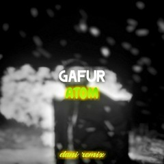Gafur - Атом (dani ♥ remix)