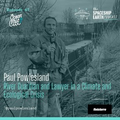 Episode 67   - Ocean Mic - Paul Powlesland - River Guardian and Lawyer in an ecological crisis