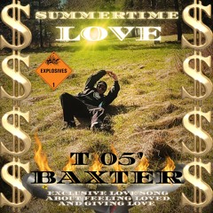 Summertime Love.wav - NEW NAME T 05' BAXTER - EXCLUSIVE love song- feeling loved and giving love!!