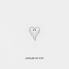 Afraid of You