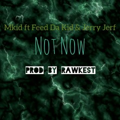 Not now_ft Feed Da kid &Jerry Jerf