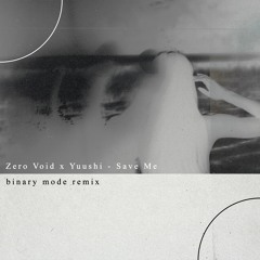 Zero Void X Yuushi - Save Me (Binary Mode Remix)