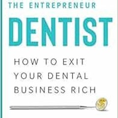 Get EBOOK 📄 The Entrepreneur Dentist: How to Exit Your Dental Business Rich by Dr. J