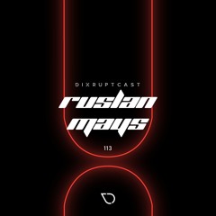 DIXRUPTCAST 113 | RUSLAN MAYS