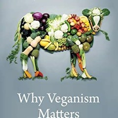 [Read] [EPUB KINDLE PDF EBOOK] Why Veganism Matters: The Moral Value of Animals (Critical Perspectiv