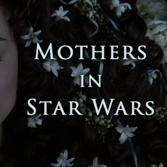 44| Motherhood In Star Wars