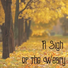 A Sigh Of The Weary