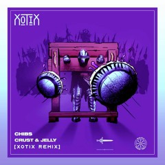 CHIBS - CRUST AND JELLY (XOTIX REMIX)