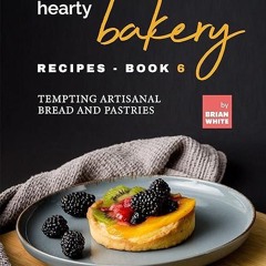 ❤pdf Hearty Bakery Recipes - Book 6: Tempting Artisanal Bread and Pastries (The