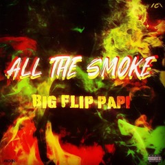 Big Flip Papi- All The Smoke (Prod. By  Ayden)