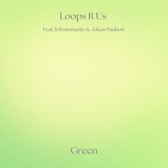 Loops R Us (feat. lofi moments & Johan Paulson) - Green (Free To DL For 14 Days)