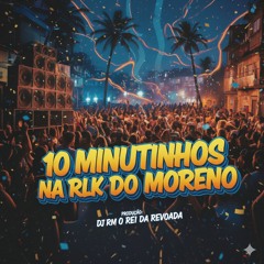 10 MINUTINHOS NA RLK DO MORENO (DJ RM O REI DA REVOADA ) 150 BPM KKKK