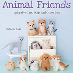 DOWNLOAD EBOOK 📄 Cute Needle Felted Animal Friends: Adorable Cats, Dogs and Other Pe