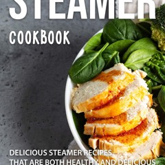 (⚡READ⚡) Steamer Cookbook: Delicious Steamer Recipes that are Both Healthy and D