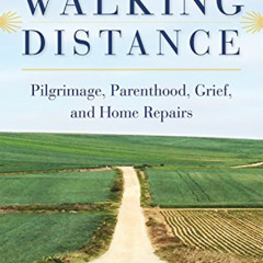 download EBOOK 💌 Walking Distance: Pilgrimage, Parenthood, Grief, and Home Repairs b