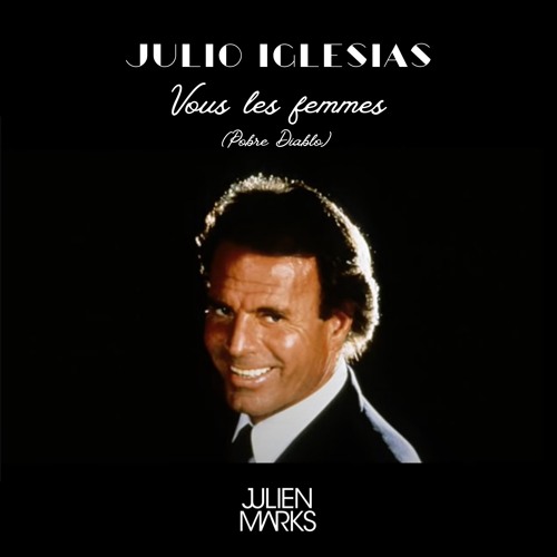 Stream Julio Iglesias - Vous les femmes (Pobre Diablo) (Julien Marks  Rework) by Julien Marks. | Listen online for free on SoundCloud