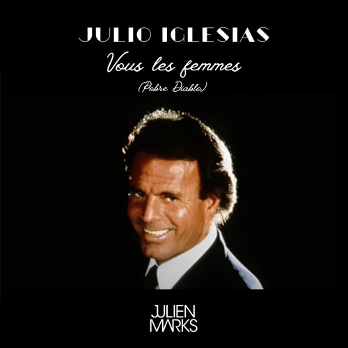 Julio Iglesias - Vous les femmes (Pobre Diablo) (Marks Rework)