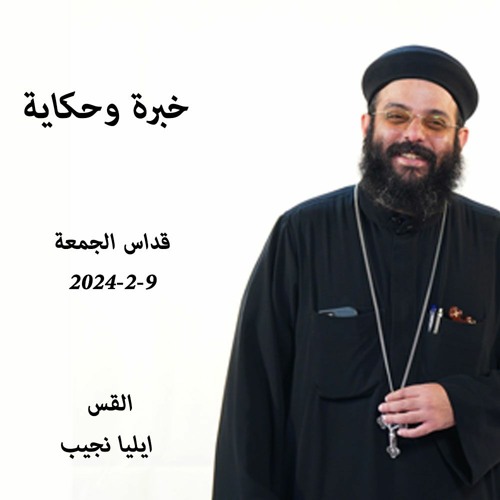 خبرة و حكاية القس ايليا نجيب 9-2-2024 قداس الجمعة