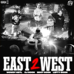EAST 2 WEST (feat. Cj Goon, Bdot Goon & Lefty Goon)