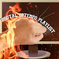 BRUTAL UPTEMPO PLAYLIST