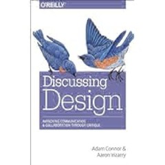 Discussing Design: Improving Communication and Collaboration through Critique by Adam Connor PDF