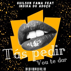 Tás Pedir Vou Te Dar_Guilson Fama Feat Indira Do Adoço(Prod By Dj inesio Mix)2024