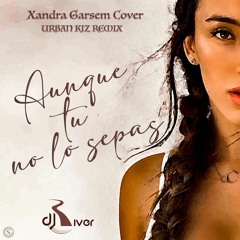 Xandra Garsem Cover - Aunque Tú No Lo Sepas (Dj River Urban Kiz Remix)