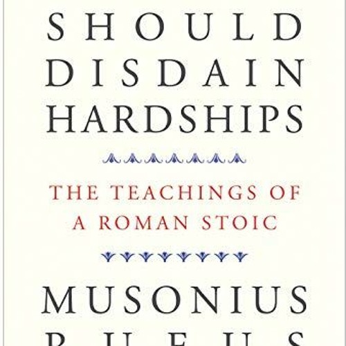 VIEW [PDF EBOOK EPUB KINDLE] That One Should Disdain Hardships: The Teachings of a Roman Stoic by  M