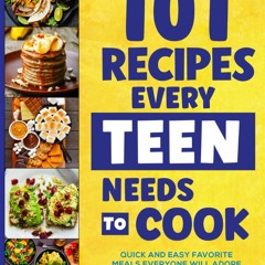 ❤[READ]❤ 101 Recipes Every Teen Needs To Cook: Quick & Easy Favorite Meals Everyone