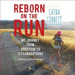 GET PDF 📄 Reborn on the Run: My Journey from Addiction to Ultramarathons by  Catra C