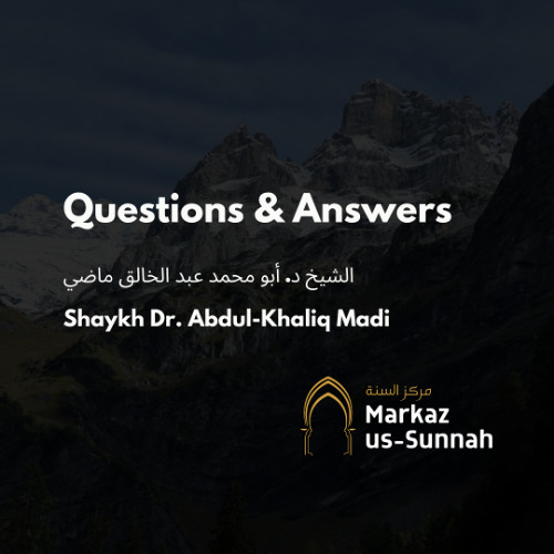 Questions & Answers | Shaykh Dr. Abdul-Khaliq Madi