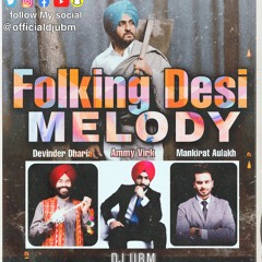 Folking Desi Melody - Ammy Virk/Mankirat Aulakh/Devinder Dharia - Dj UBM