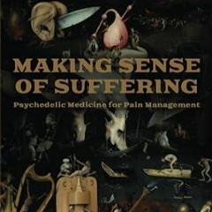 Epub Making Sense of Suffering: Psychedelic Medicine For Pain Management