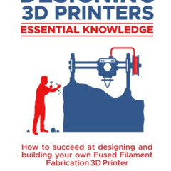 [Read] EBOOK 🖋️ Designing 3D Printers: Essential Knowledge by  Neil Rosenberg [PDF E