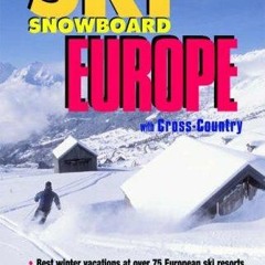 [READ DOWNLOAD] Ski Snowboard Europe: Winter Resorts In Austria, France, Italy,