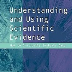 @$ Understanding and Using Scientific Evidence: How to Critically Evaluate Data BY: Richard Got