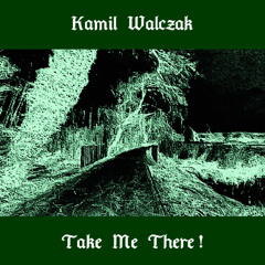 Kamil Walczak - TAKE ME THERE ! (Alt.)