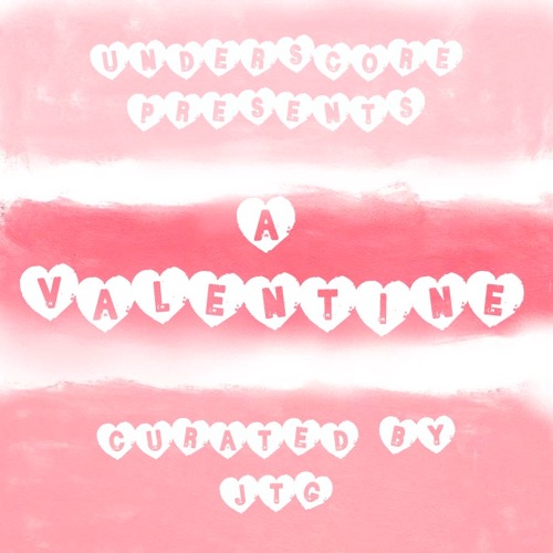 UNDERSCORE PRESENTS: A VALENTINE (CURATED BY JTG)